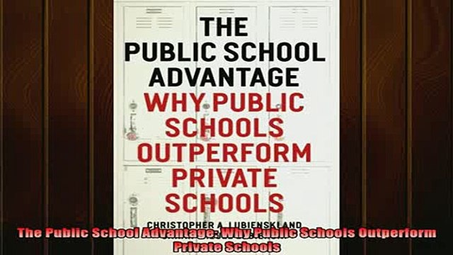 READ book The Public School Advantage Why Public Schools Outperform Private Schools Full Free