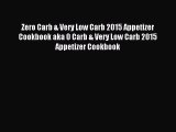 [Read PDF] Zero Carb & Very Low Carb 2015 Appetizer Cookbook aka 0 Carb & Very Low Carb 2015
