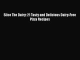 Download Slice The Dairy: 21 Tasty and Delicious Dairy-Free Pizza Recipes  Read Online