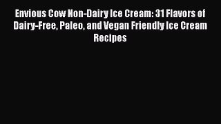 PDF Envious Cow Non-Dairy Ice Cream: 31 Flavors of Dairy-Free Paleo and Vegan Friendly Ice