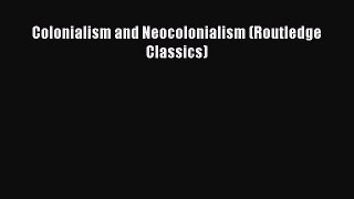 Ebook Colonialism and Neocolonialism (Routledge Classics) Read Full Ebook