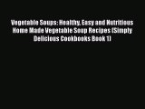 PDF Vegetable Soups: Healthy Easy and Nutritious Home Made Vegetable Soup Recipes (Simply Delicious