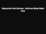 PDF Vegetarian Pasta Recipes - Delicious Meals Made Easy Free Books