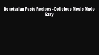 PDF Vegetarian Pasta Recipes - Delicious Meals Made Easy Free Books