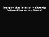 Ebook Geographies of the Haitian Diaspora (Routledge Studies on African and Black Diaspora)