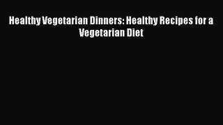 PDF Healthy Vegetarian Dinners: Healthy Recipes for a Vegetarian Diet  Read Online
