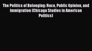 Ebook The Politics of Belonging: Race Public Opinion and Immigration (Chicago Studies in American