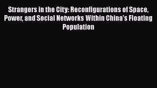 Ebook Strangers in the City: Reconfigurations of Space Power and Social Networks Within China's