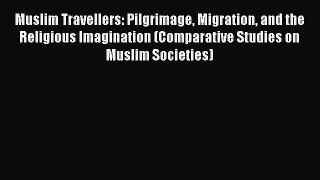 Book Muslim Travellers: Pilgrimage Migration and the Religious Imagination (Comparative Studies