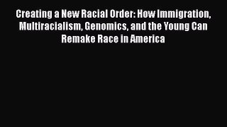 Ebook Creating a New Racial Order: How Immigration Multiracialism Genomics and the Young Can