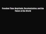 Ebook Freedom Time: Negritude Decolonization and the Future of the World Read Full Ebook