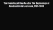 [Read book] The Founding of New Acadia: The Beginnings of Acadian Life in Louisiana 1765-1803