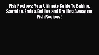 [Read PDF] Fish Recipes: Your Ultimate Guide To Baking Sautéing Frying Boiling and Broiling