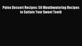 [Read PDF] Paleo Dessert Recipes: 50 Mouthwatering Recipes to Satiate Your Sweet Tooth Ebook