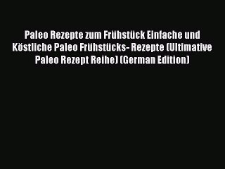 下载视频: [Read PDF] Paleo Rezepte zum Frühstück Einfache und Köstliche Paleo Frühstücks- Rezepte (Ultimative