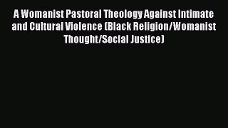 Book A Womanist Pastoral Theology Against Intimate and Cultural Violence (Black Religion/Womanist