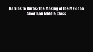 Book Barrios to Burbs: The Making of the Mexican American Middle Class Download Online
