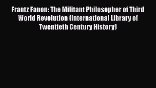 Ebook Frantz Fanon: The Militant Philosopher of Third World Revolution (International Library