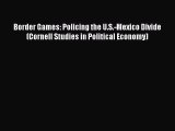 Book Border Games: Policing the U.S.-Mexico Divide (Cornell Studies in Political Economy) Read