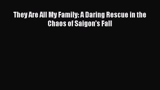 Book They Are All My Family: A Daring Rescue in the Chaos of Saigon’s Fall Download Full Ebook