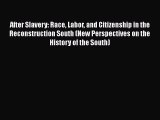 [Read book] After Slavery: Race Labor and Citizenship in the Reconstruction South (New Perspectives