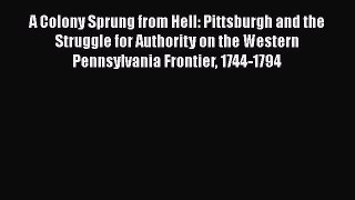 [Read book] A Colony Sprung from Hell: Pittsburgh and the Struggle for Authority on the Western