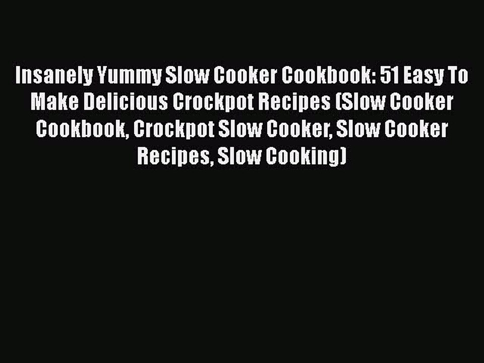 PDF Insanely Yummy Slow Cooker Cookbook: 51 Easy To Make Delicious Crockpot Recipes (Slow Cooker