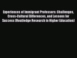 Ebook Experiences of Immigrant Professors: Challenges Cross-Cultural Differences and Lessons