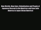 Book New Worlds New Lives: Globalization and People of Japanese Descent in the Americas and