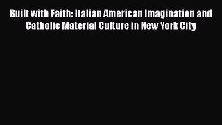 Ebook Built with Faith: Italian American Imagination and Catholic Material Culture in New York