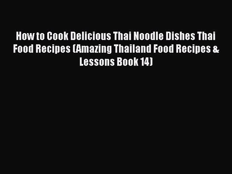 Download How to Cook Delicious Thai Noodle Dishes Thai Food Recipes (Amazing Thailand Food