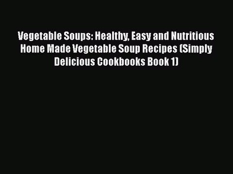 PDF Vegetable Soups: Healthy Easy and Nutritious Home Made Vegetable Soup Recipes (Simply Delicious