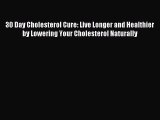 [Read PDF] 30 Day Cholesterol Cure: Live Longer and Healthier by Lowering Your Cholesterol