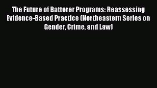 [PDF] The Future of Batterer Programs: Reassessing Evidence-Based Practice (Northeastern Series