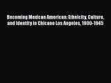 Book Becoming Mexican American: Ethnicity Culture and Identity in Chicano Los Angeles 1900-1945