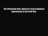 [Read book] The Plutonium Files: America's Secret Medical Experiments in the Cold War [Download]