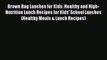 [Read PDF] Brown Bag Lunches for Kids: Healthy and High-Nutrition Lunch Recipes for Kids' School