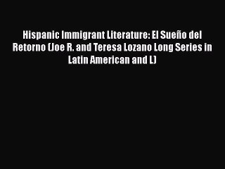 Ebook Hispanic Immigrant Literature: El Sueño del Retorno (Joe R. and Teresa Lozano Long Series