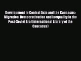 Ebook Development in Central Asia and the Caucasus: Migration Democratisation and Inequality
