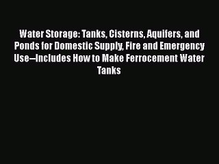 [Read Book] Water Storage: Tanks Cisterns Aquifers and Ponds for Domestic Supply Fire and Emergency