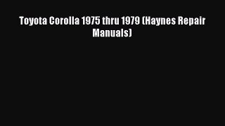 [Read Book] Toyota Corolla 1975 thru 1979 (Haynes Repair Manuals)  Read Online