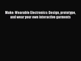 Download Video: [Read Book] Make: Wearable Electronics: Design prototype and wear your own interactive garments