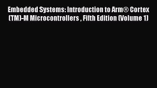 [Read Book] Embedded Systems: Introduction to Arm® Cortex(TM)-M Microcontrollers  Fifth Edition