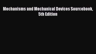 [Read Book] Mechanisms and Mechanical Devices Sourcebook 5th Edition  Read Online