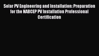 [Read Book] Solar PV Engineering and Installation: Preparation for the NABCEP PV Installation
