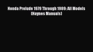 [Read Book] Honda Prelude 1979 Through 1989: All Models (Haynes Manuals)  EBook