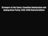 Ebook Strangers at Our Gates: Canadian Immigration and Immigration Policy 1540-2006 Revised