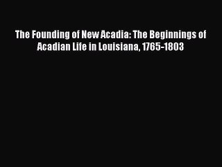 [Read book] The Founding of New Acadia: The Beginnings of Acadian Life in Louisiana 1765-1803