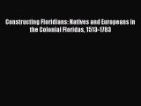 [Read book] Constructing Floridians: Natives and Europeans in the Colonial Floridas 1513-1783
