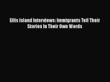 Ebook Ellis Island Interviews: Immigrants Tell Their Stories In Their Own Words Read Full Ebook